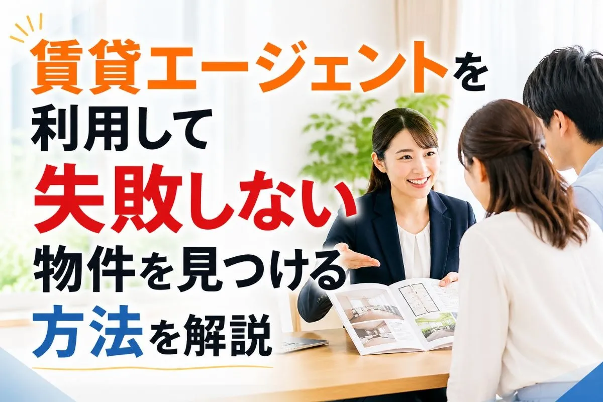 賃貸エージェントを利用して失敗しない物件を見つける方法を解説